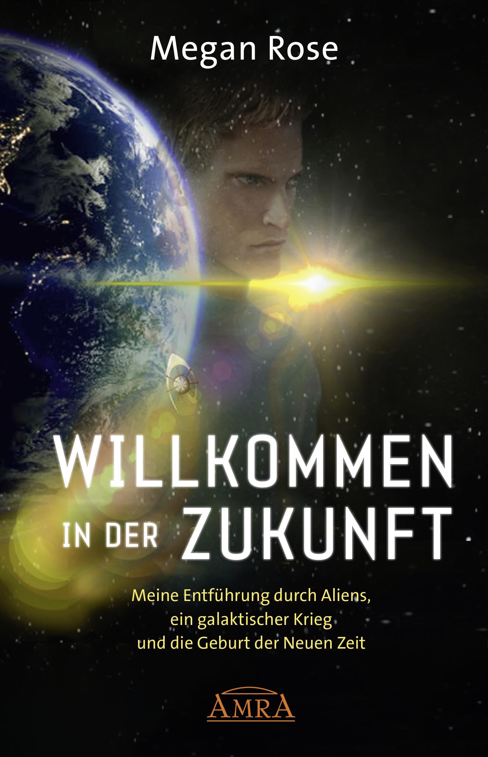 WILLKOMMEN IN DER ZUKUNFT: Meine Entführung durch Aliens, ein galaktischer Krieg und die Geburt der Neuen Zeit (Geheime Weltraumprogramme) Social Sciences