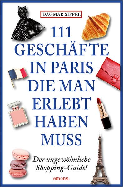 111 Geschäfte in Paris, die man erlebt haben muss: Reiseführer Leisure, Home & Garden