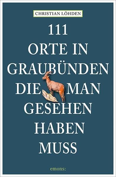 111 Orte in Graubünden, die man gesehen haben muss Leisure, Home & Garden