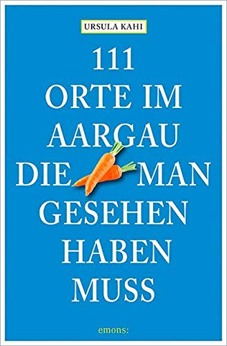 111 Orte im Aargau, die man gesehen haben muss Leisure, Home & Garden