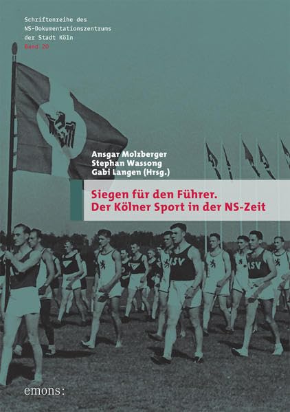 Siegen für den Führer: Der Kölner Sport in der NS -Zeit Schriftenreihe des NS-Dokumentationszentrums der Stadt Köln, Band 20 German history