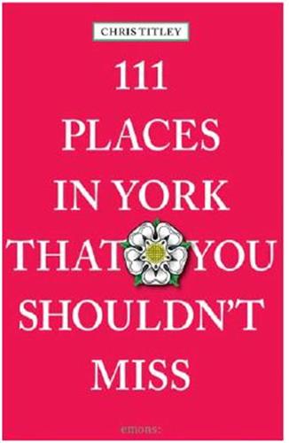 111 Places in York That You Mustn´t Miss Film, Art & Culture