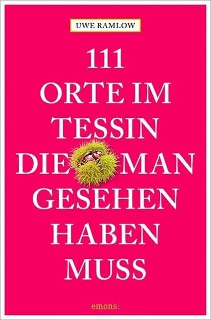 111 Orte im Tessin, die man gesehen haben muss: Reiseführer Leisure, Home & Garden