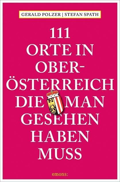 111 Orte in Oberösterreich, die man gesehen haben muss Leisure, Home & Garden