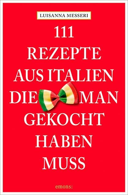 111 Rezepte aus Italien, die man gekocht haben muss Leisure, Home & Garden