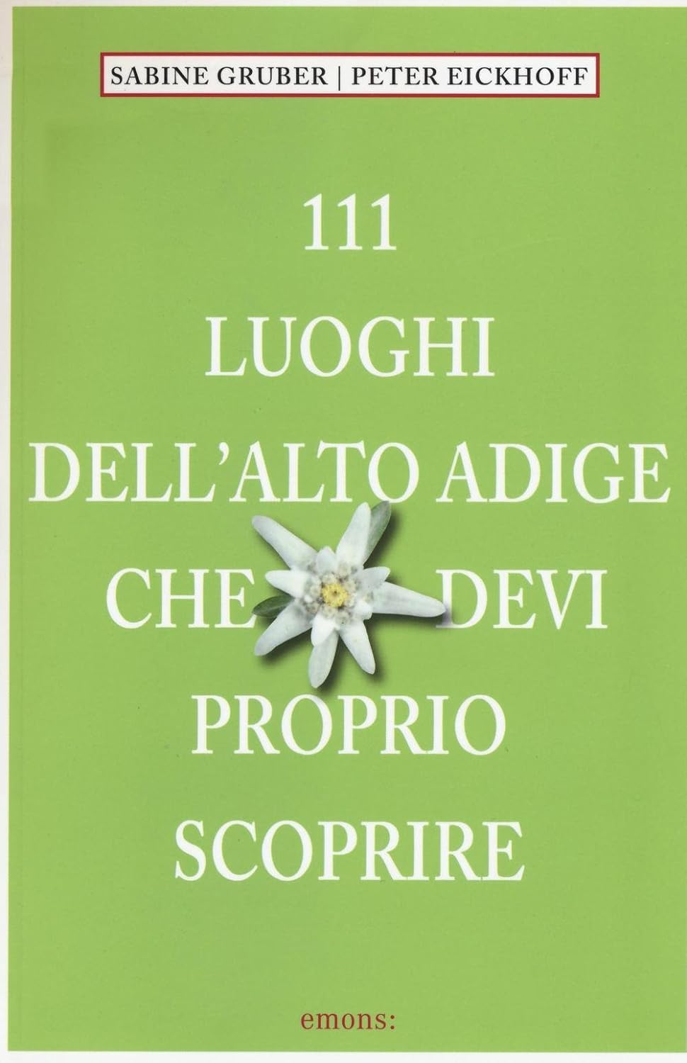 111 Luoghi dell' Alto Adige che devi proprio scoprire Leisure, Home & Garden