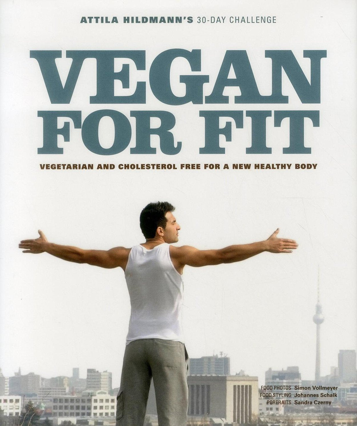 Vegan for Fit: Attila Hildmann's 30-Day Challenge: Vegetarian and Cholesterol Free for a New, Healthy Body book