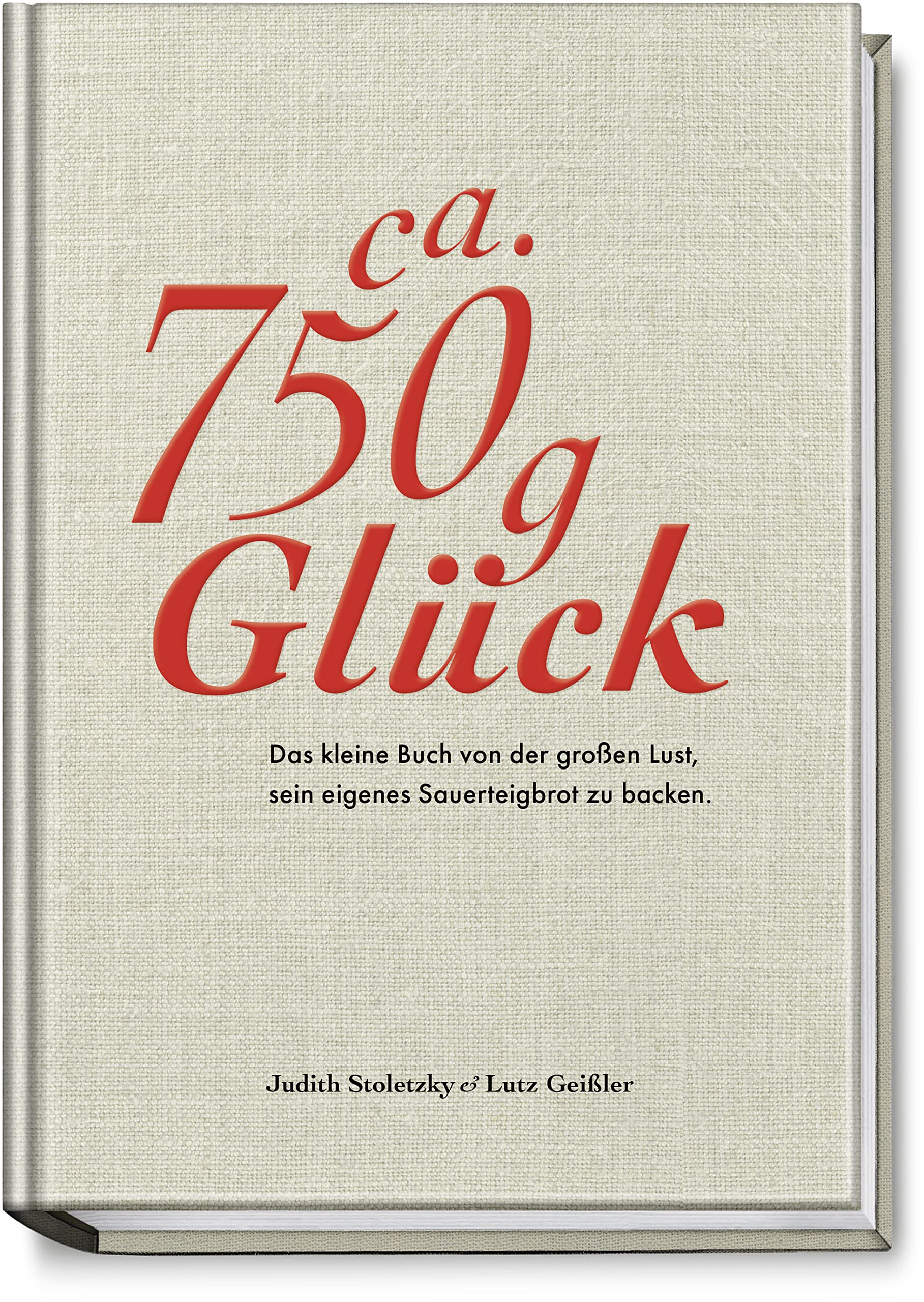 Ca. 750 g Glück - Das kleine Buch über die große Lust sein eigenes Sauerteigbrot zu backen Leisure, Home & Garden