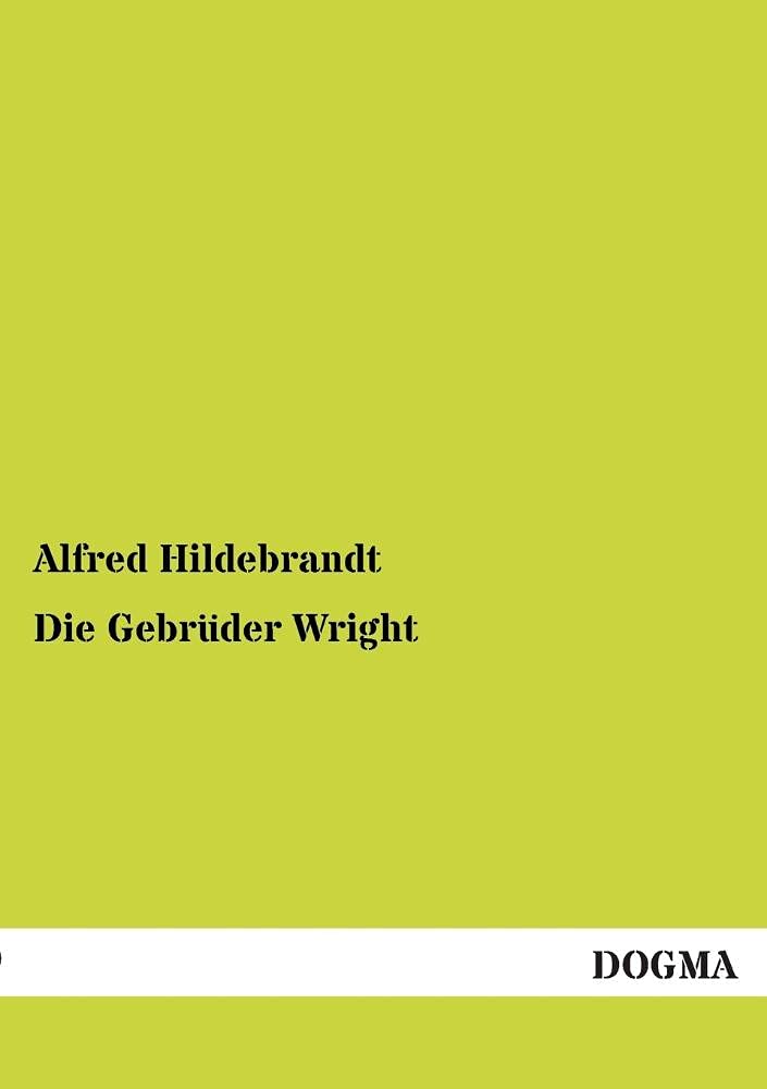 Die Gebrueder Wright: Eine Studie über die Entwicklung der Flugmaschine: Eine Studie über die Entwicklung der Flugmaschine von Lilienthal bis Wright Science