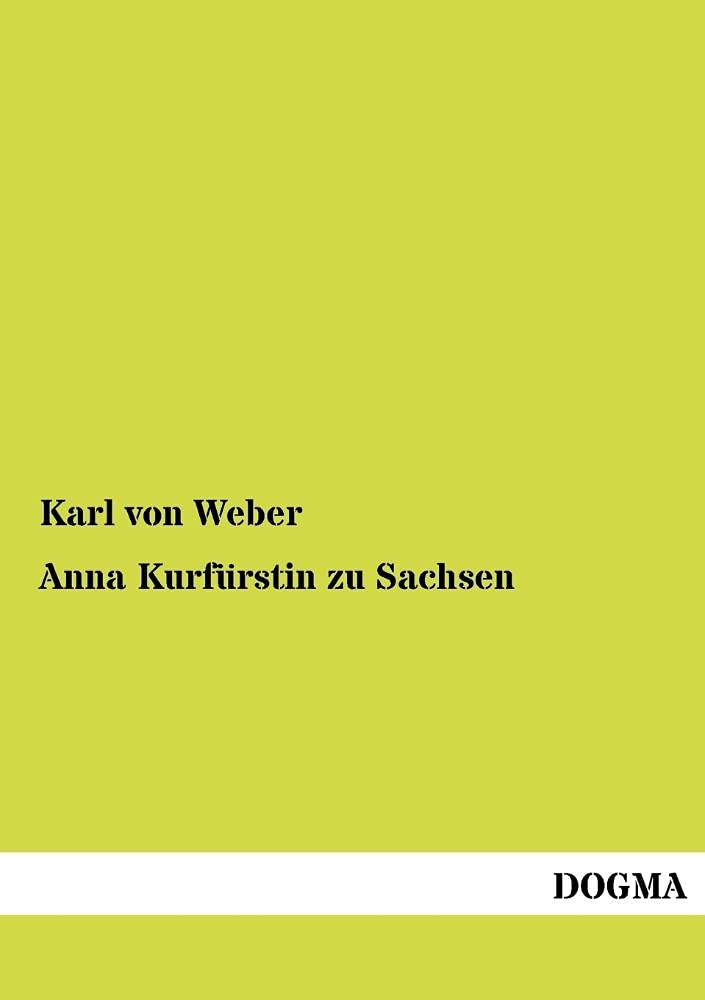 Anna Kurfuerstin zu Sachsen: Ein Lebens- Sittenbild aus dem sechzehnten Jhd.: Ein Lebens- und Sittenbild aus dem sechzehnten Jahrhundert Memories