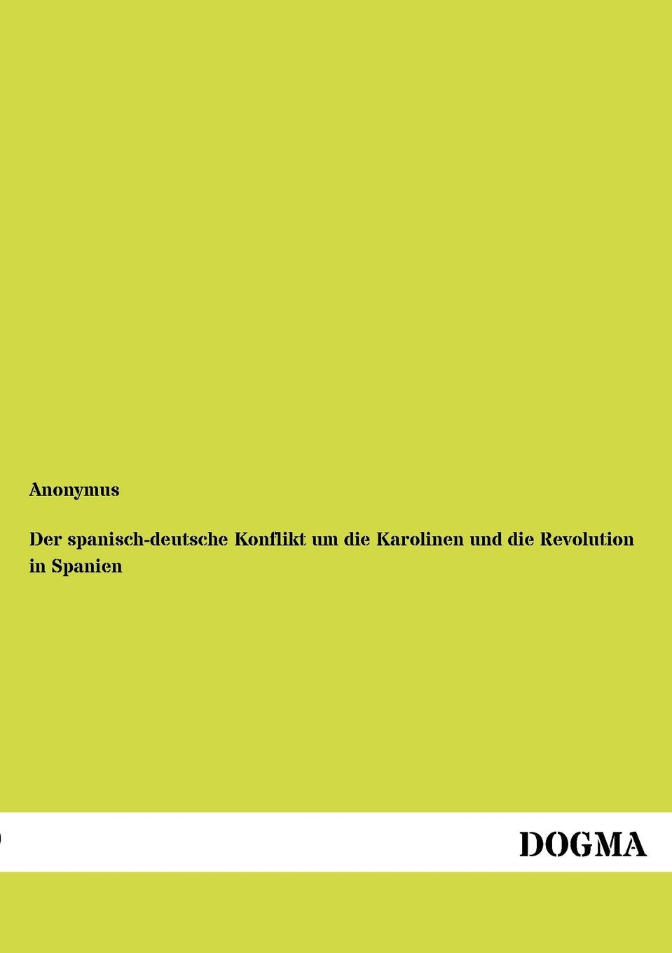 Der spanisch-deutsche Konflikt um die Karolinen und die Revolution in Spanien Politics & History