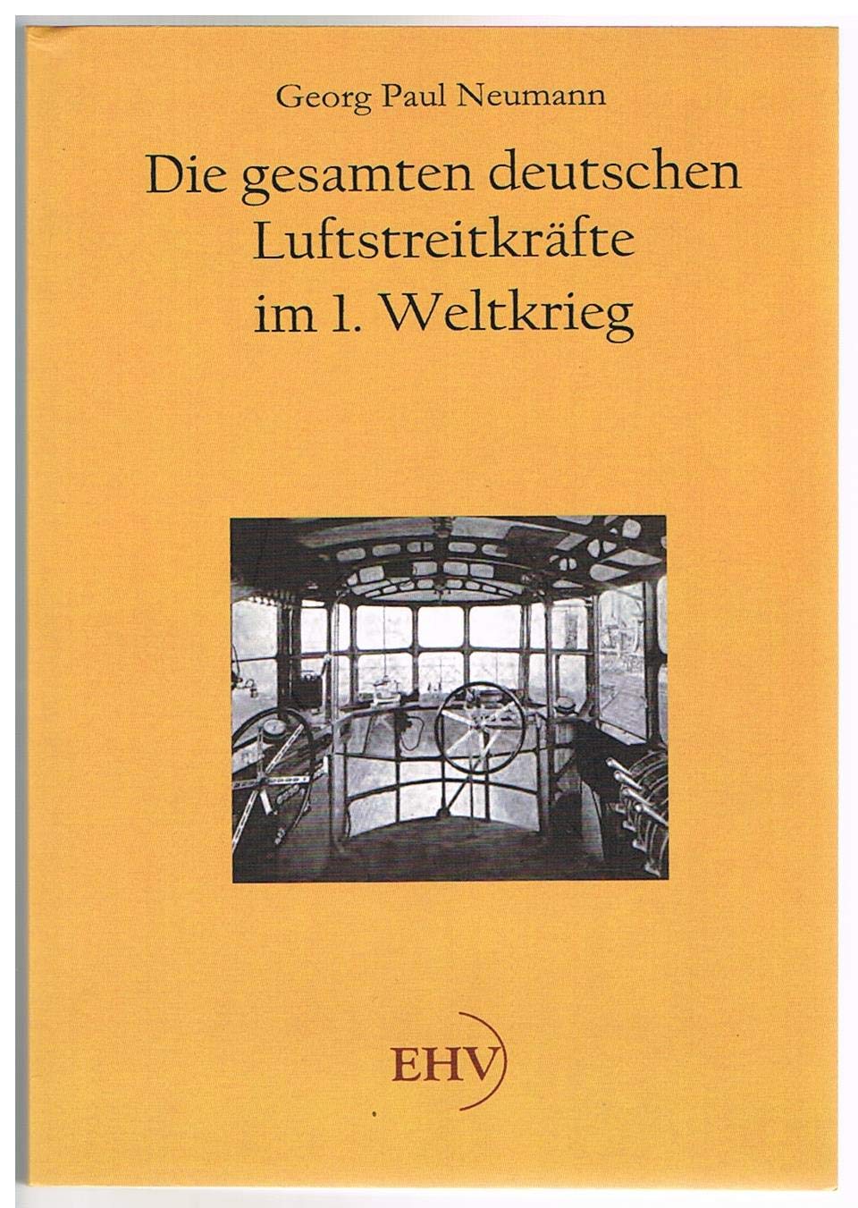 Die gesamten deutschen Luftstreitkraefte im Weltkriege: unter Mitwirkung von 29 Offizieren und Beamten der Heeres- und Marineluftfahrt nach amtlichen Quellen Politics & History