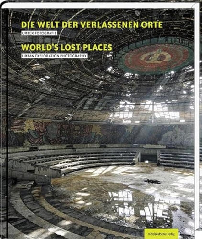 Die Welt der verlassenen Orte/Worlds Lost Places: Urbex-Fotografie Arts & Music