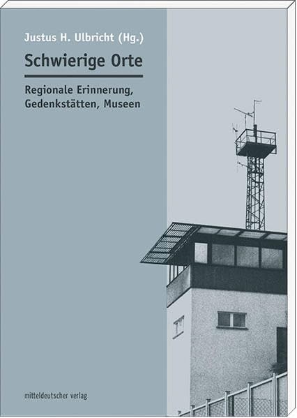 Schwierige Orte: Regionale Erinnerung, Gedenkstätten, Museen Politics & History