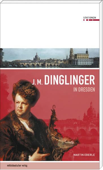 Johann Melchior Dinglinger in Dresden (Stationen Band 5) Art & Literature