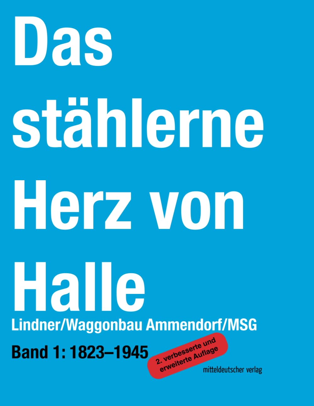Das stählerne Herz von Halle: Band 1 1823–1945: Lindner/Waggonbau Ammendorf/MSG (Das stählerne Herz von Halle: Lindner/Waggonbau Ammendorf/MSG) Social Sciences