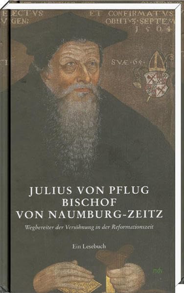 Julius von Pflug, Bischof von Naumburg-Zeitz. Wegbereiter der Versöhnung in der Reformationszeit. Ein Lesebuch Religion & Esotericism