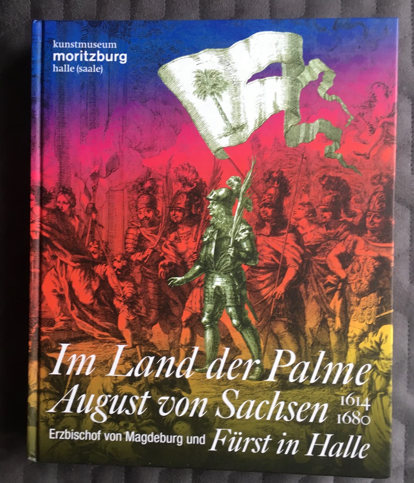 Im Land der Palme. August von Sachsen, Erzbischof von Magdeburg und Fürst in Halle, 1614-1680 Art & Literature Books