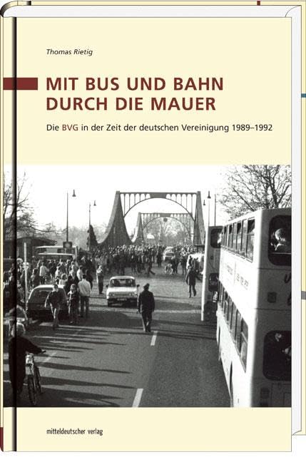 Mit Bus und Bahn durch die Mauer: Die BVG in der Zeit der deutschen Vereinigung 1989-1992 German history