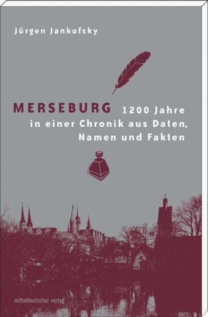 Merseburg: 1200 Jahre in einer Chronik aus Daten, Namen und Fakten Politics & History