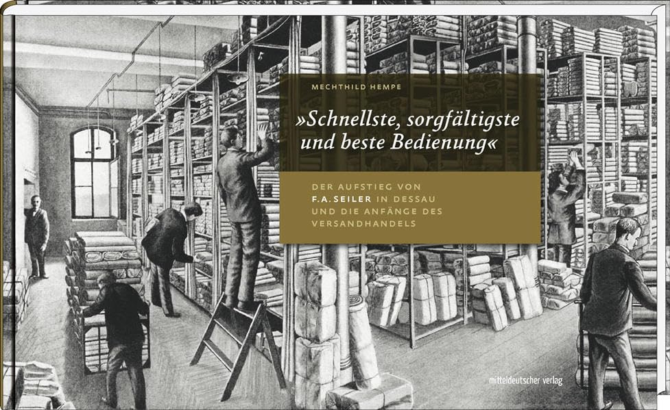 »Schnellste, sorgfältigste und beste Bedienung«: Der Aufstieg von F. A. Seiler in Dessau und die Anfänge des Versandhandels Business, Finance & Career