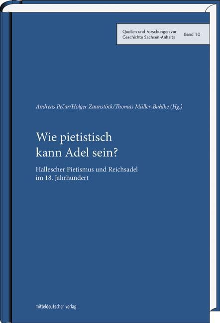 Wie pietistisch kann Adel sein?: Hallescher Pietismus und Reichsadel im 18. Jahrhundert (Quellen und Forschungen zur Geschichte Sachsen-Anhalts) Politics & History