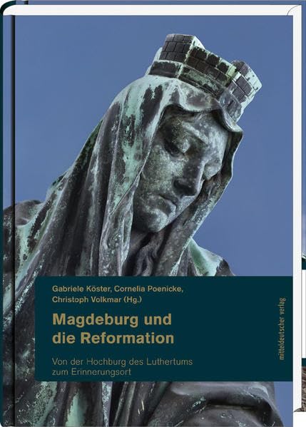 Magdeburg und die Reformation: Teil 2: Von der Hochburg des Luthertums zum Erinnerungsort (Magdeburger Schriften, Bd. 8 Teil 2) Books