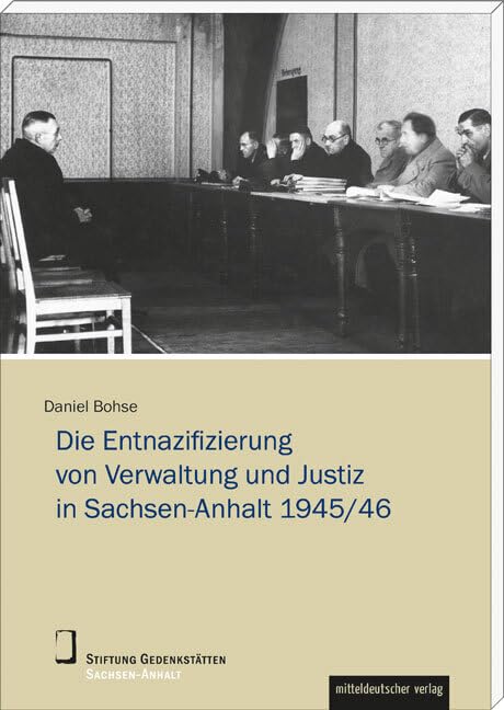 Die Entnazifizierung von Verwaltung und Justiz in Sachsen-Anhalt 1945/46 (Wissenschaftliche Reihe der Stiftung Gedenkstätten Sachsen-Anhalt) German history