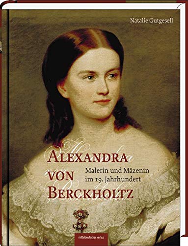 Alexandra von Berckholtz: Malerin und Mäzenin im 19. Jahrhundert Art & Literature