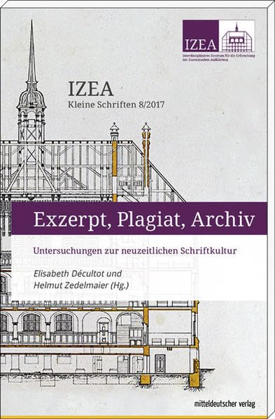 Exzerpt, Plagiat, Archiv: Untersuchungen zur neuzeitlichen Schriftkultur (IZEA - Kleine Schriften, Bd. 8/2017) Social Sciences