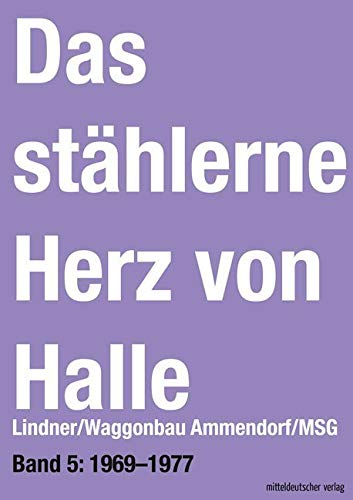 Das stählerne Herz von Halle. Lindner/Waggonbau Ammendorf/MSG. Bd. 5: 1969-1976 Memories