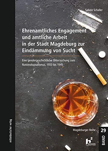 Ehrenamtliches Engagement und amtliche Arbeit in der Stadt Magdeburg zur Eindämmung von Sucht: Eine gendergeschichtliche Untersuchung zum ... 1933 bis 1945 (Magdeburger Reihe, Bd. 29) Law