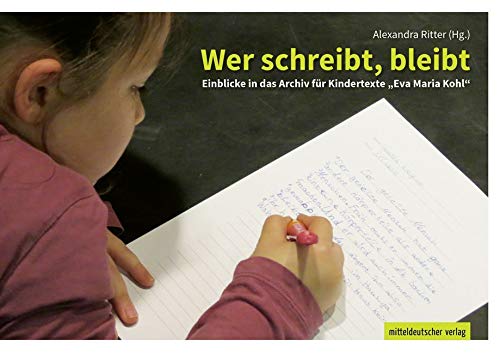 Wer schreibt, bleibt: Einblicke in das Archiv für Kindertexte »Eva Maria Kohl« Contemporary literature