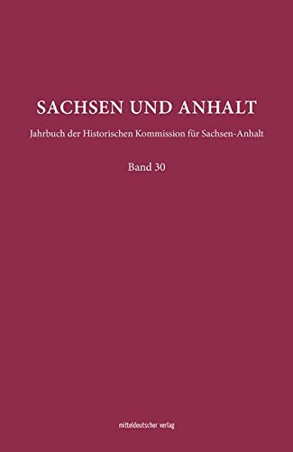 Sachsen und Anhalt: Jahrbuch der Historischen Kommission für Sachsen-Anhalt, Band 30/2018 Politics & History