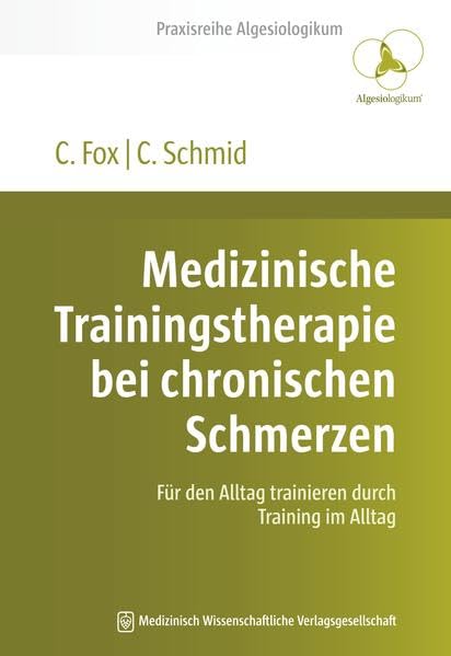 Medizinische Trainingstherapie bei chronischen Schmerzen: Für den Alltag trainieren durch Training im Alltag (Praxisreihe Algesiologikum) Medicine
