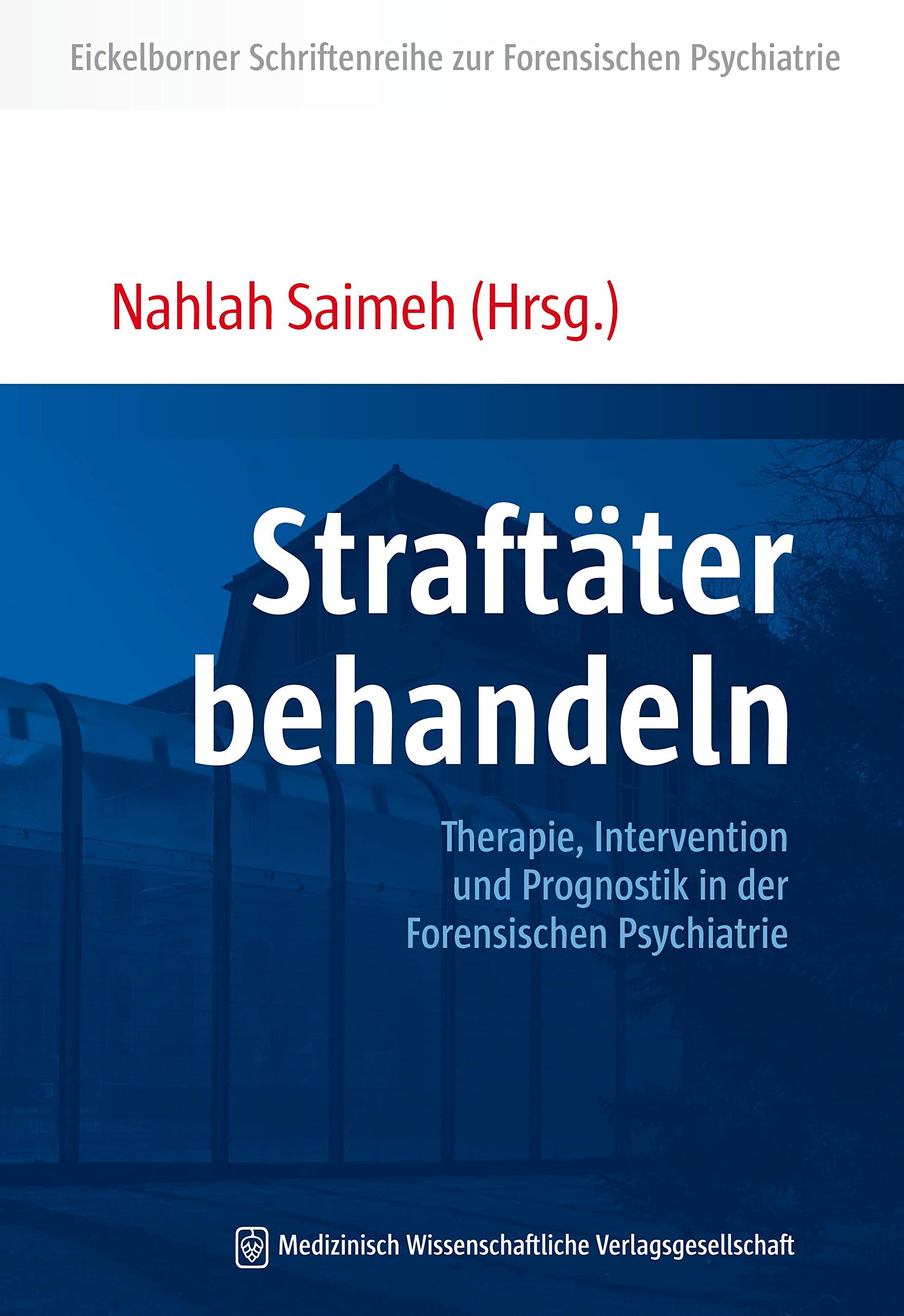Straftäter behandeln: Therapie, Intervention und Prognostik in der Forensischen Psychiatrie (Eickelborner Schriftenreihe) Medicine