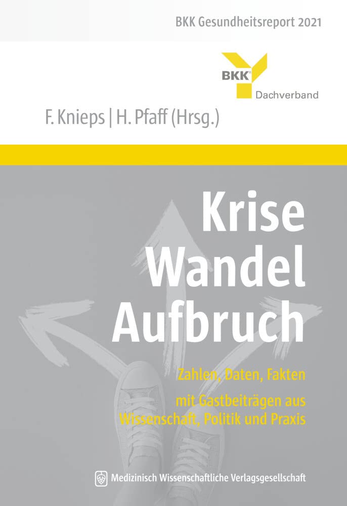 Krise – Wandel – Aufbruch: Zahlen, Daten, Fakten – mit Gastbeiträgen aus Wissenschaft, Politik und Praxis. BKK Gesundheitsreport 2021 Medicine