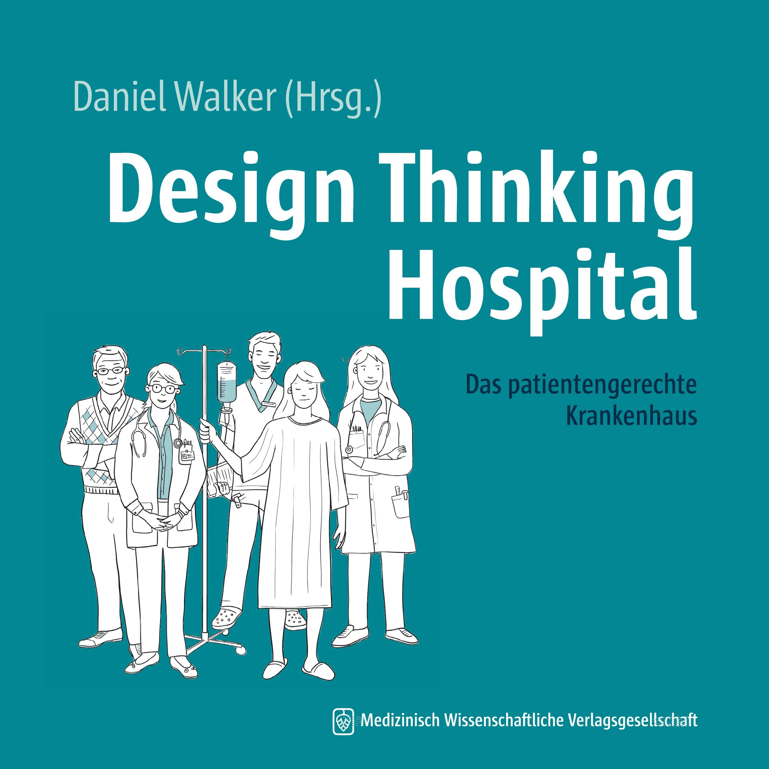 Design Thinking Hospital: Das patientengerechte Krankenhaus. Mit einem Geleitwort von Falk Uebernickel Medicine
