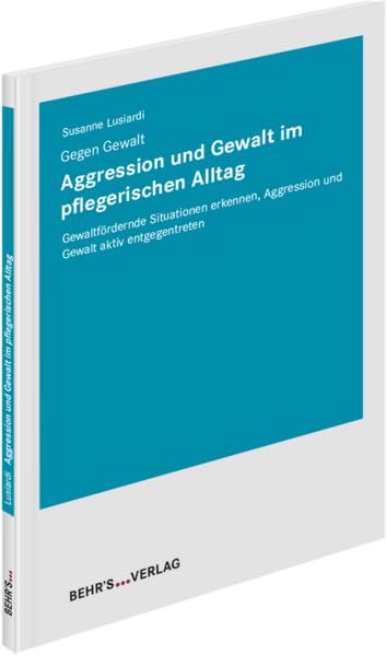 Aggression und Gewalt im pflegerischen Alltag: Gegen Gewalt; Gewaltfördernde Situationen erkennen, Aggression und Gewalt aktiv entgegentreten General education