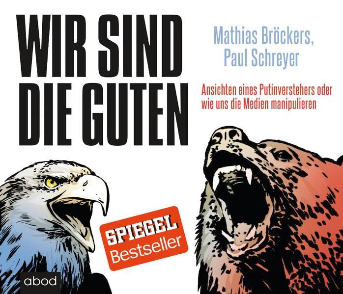 Wir sind die Guten: Ansichten eines Putinverstehers oder wie uns die Medien manipulieren Politics & History
