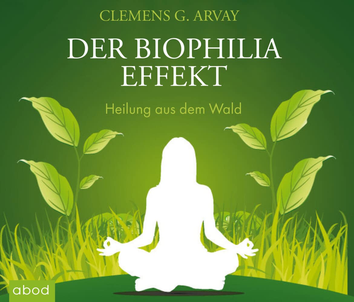 Der Biophilia-Effekt - Heilung aus dem Wald Health, Nutrition & Fitness