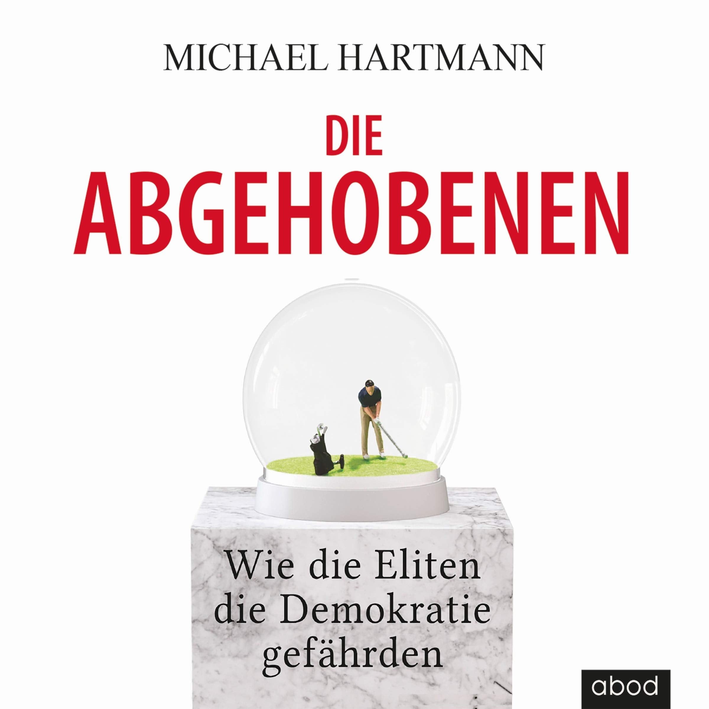 Die Abgehobenen: Wie die Eliten die Demokratie gefährden Business, Finance & Career