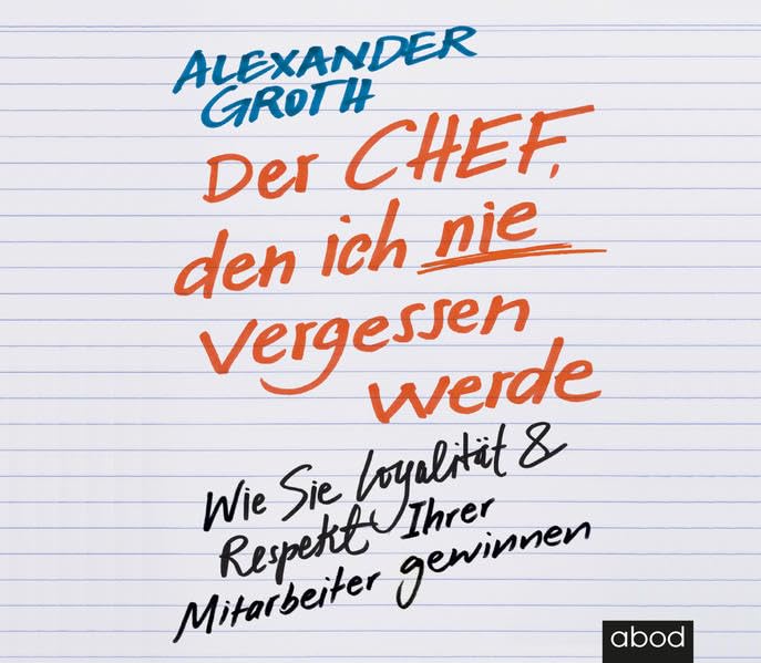 Der Chef, den ich nie vergessen werde: Wie Sie Loyalität und Respekt Ihrer Mitarbeiter gewinnen Business, Finance & Career