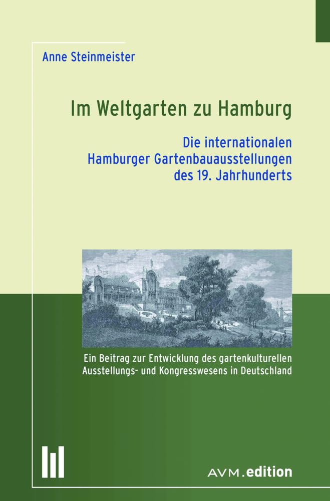 Im Weltgarten zu Hamburg. Die internationalen Hamburger Gartenbauausstellungen des 19. Jahrhunderts: Ein Beitrag zur Entwicklung des gartenkulturellen Ausstellungs- und Kongresswesens in Deutschland Politics & History