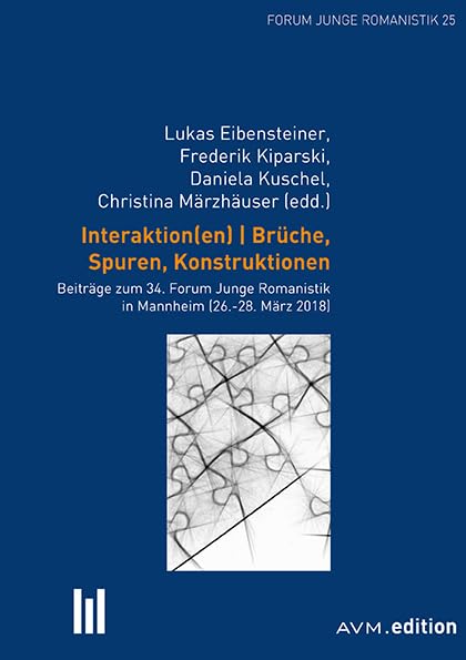 Interaktion(en). Brüche, Spuren, Konstruktionen: Beiträge zum 34. Forum Junge Romanistik in Mannheim (26.-28. März 2018) Social Sciences