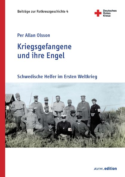 Kriegsgefangene und ihre Engel: Schwedische Helfer im Ersten Weltkrieg (Beiträge zur Rotkreuzgeschichte) Medicine