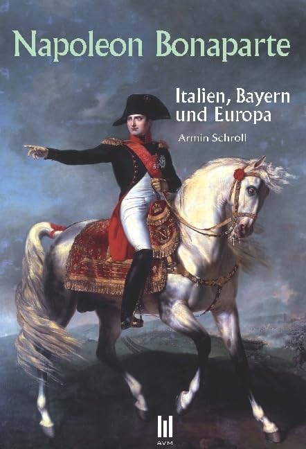 Napoleon Bonaparte: Italien, Bayern und Europa Politics & History