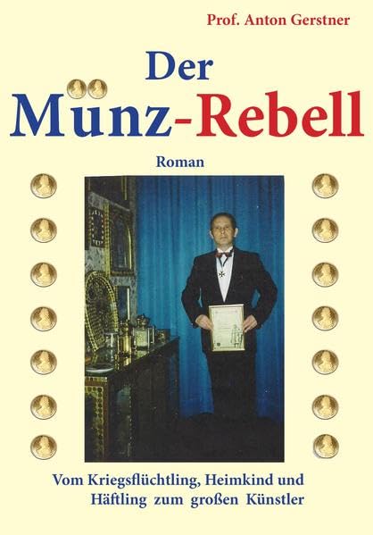 Der Münz-Rebell: Vom Kriegsflüchtling, Heimkind und Häftling zum großen Künstler: Vom Kriegsflüchtling, Heimkind und Häftling zum großen Künstler. Roman Personalities Books