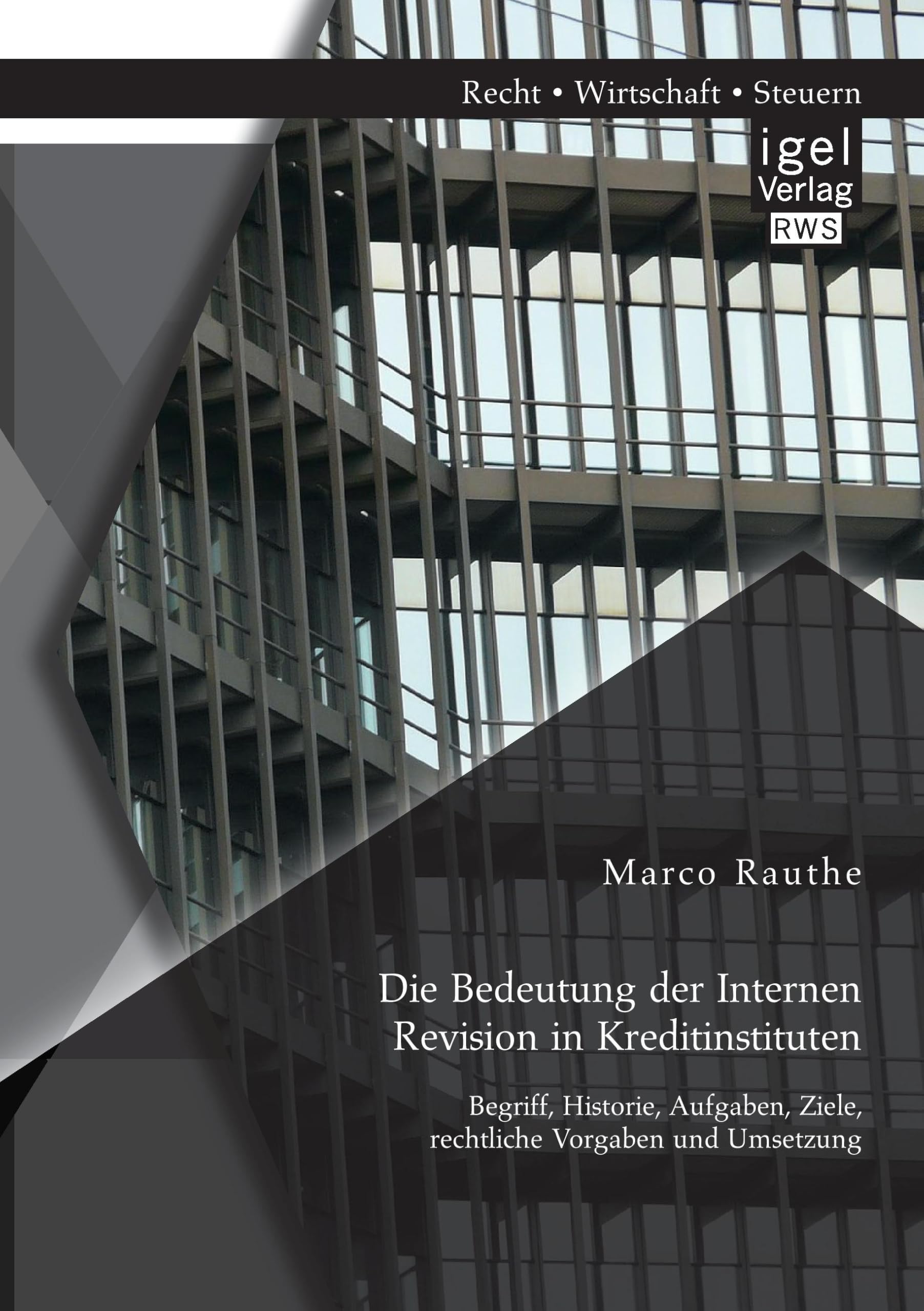 Die Bedeutung der Internen Revision in Kreditinstituten: Begriff, Historie, Aufgaben, Ziele, rechtliche Vorgaben und Umsetzung Law