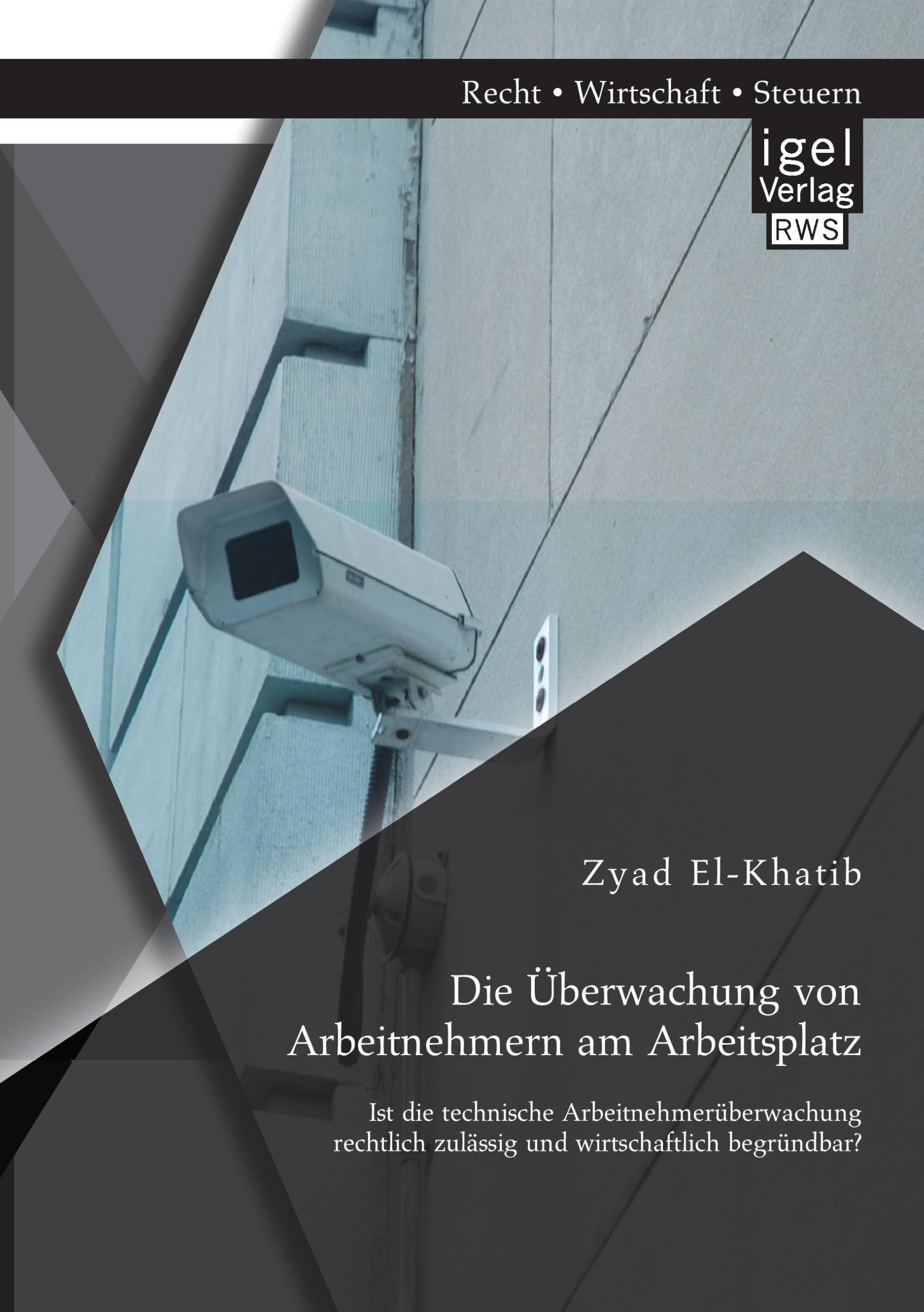 Die Überwachung von Arbeitnehmern am Arbeitsplatz: Ist die technische Arbeitnehmerüberwachung rechtlich zulässig und wirtschaftlich begründbar? Law